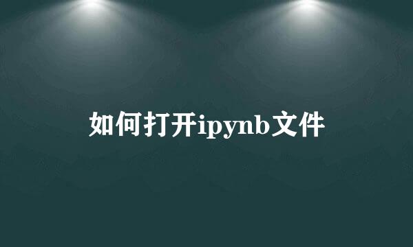 如何打开ipynb文件