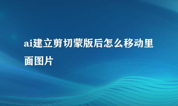 ai建立剪切蒙版后怎么移动里面图片