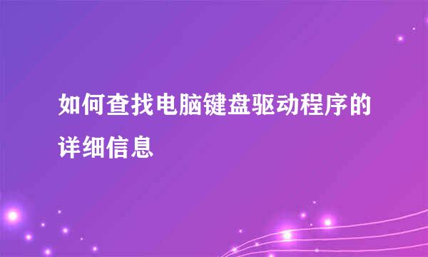 如何查找电脑键盘驱动程序的详细信息