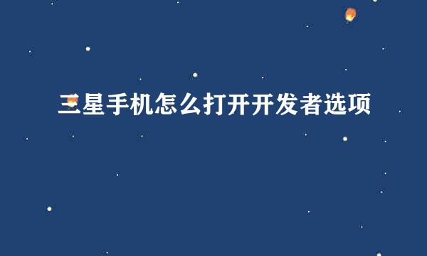 三星手机怎么打开开发者选项