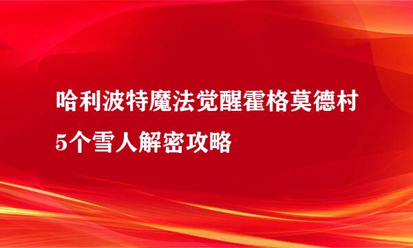 哈利波特魔法觉醒霍格莫德村5个雪人解密攻略