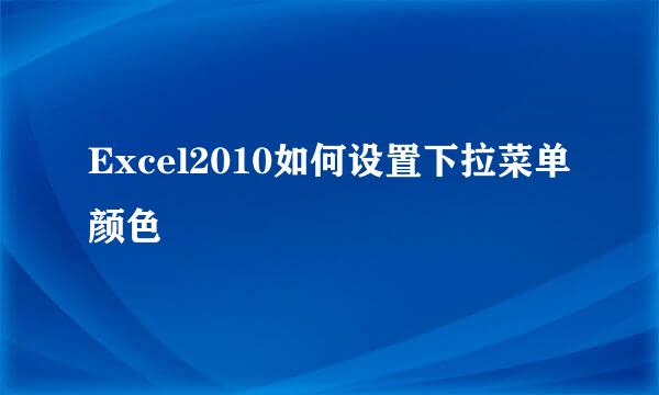 Excel2010如何设置下拉菜单颜色