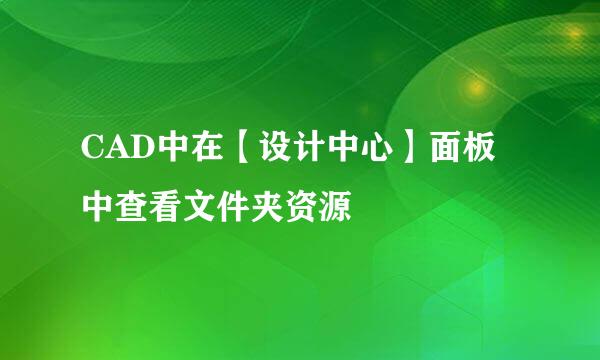 CAD中在【设计中心】面板中查看文件夹资源