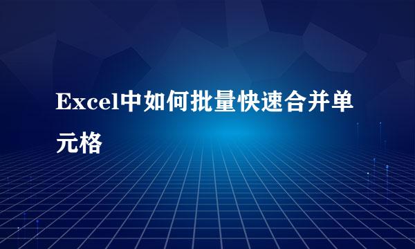 Excel中如何批量快速合并单元格