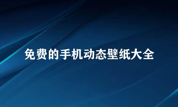 免费的手机动态壁纸大全