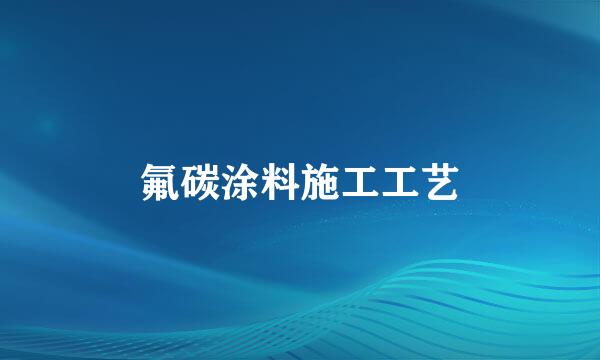 氟碳涂料施工工艺