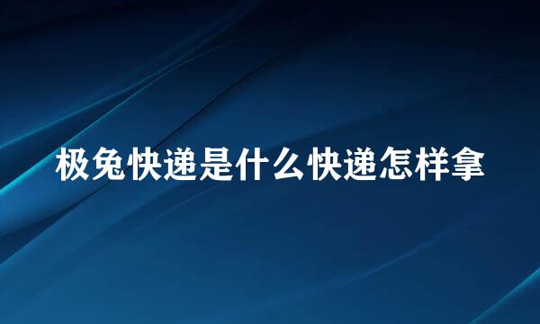 极兔快递是什么快递怎样拿