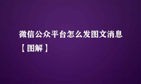 微信公众平台怎么发图文消息【图解】