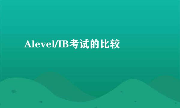 Alevel/IB考试的比较