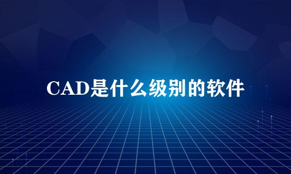 CAD是什么级别的软件