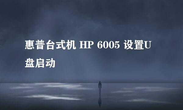 惠普台式机 HP 6005 设置U盘启动