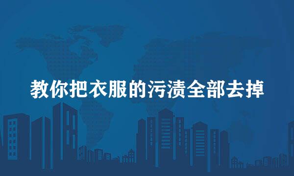 教你把衣服的污渍全部去掉