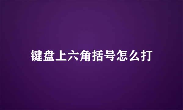 键盘上六角括号怎么打