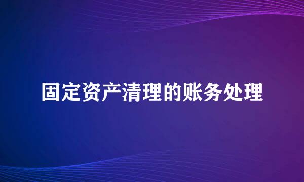 固定资产清理的账务处理