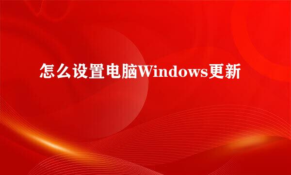 怎么设置电脑Windows更新