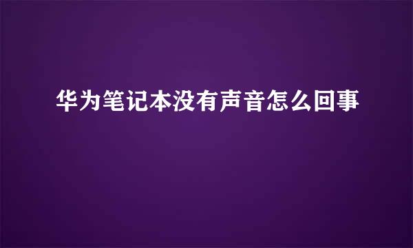 华为笔记本没有声音怎么回事