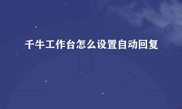千牛工作台怎么设置自动回复