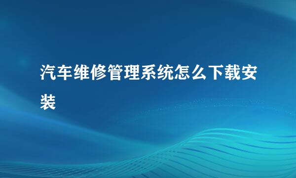汽车维修管理系统怎么下载安装