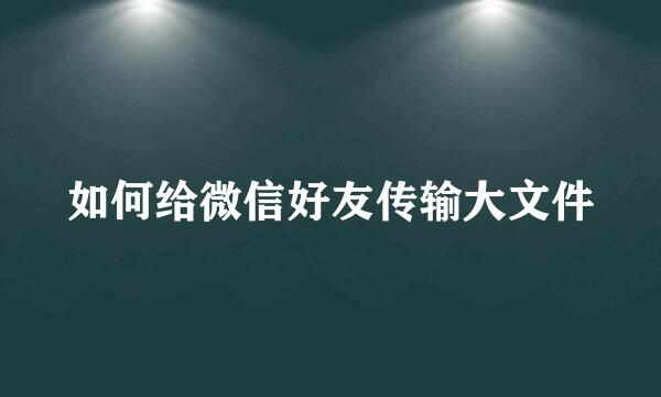 如何给微信好友传输大文件