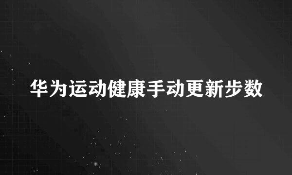 华为运动健康手动更新步数