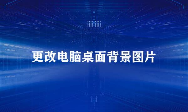 更改电脑桌面背景图片