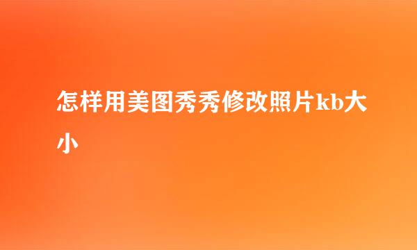 怎样用美图秀秀修改照片kb大小