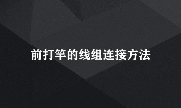 前打竿的线组连接方法