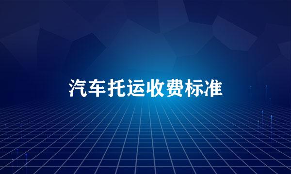 汽车托运收费标准