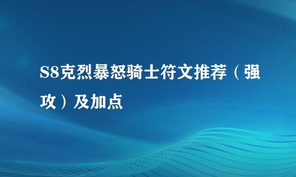 S8克烈暴怒骑士符文推荐（强攻）及加点