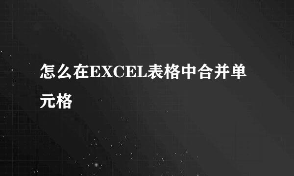 怎么在EXCEL表格中合并单元格