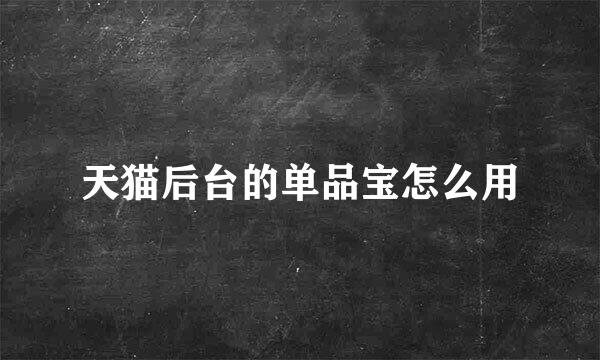 天猫后台的单品宝怎么用