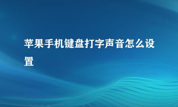 苹果手机键盘打字声音怎么设置