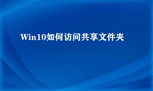 Win10如何访问共享文件夹