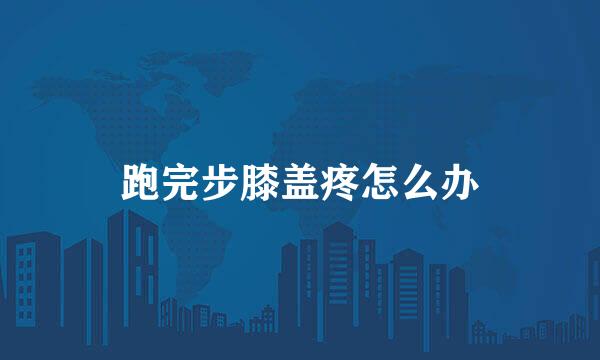 跑完步膝盖疼怎么办