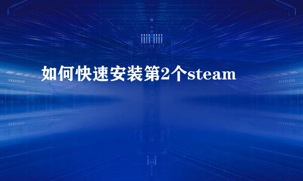 如何快速安装第2个steam
