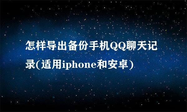怎样导出备份手机QQ聊天记录(适用iphone和安卓)