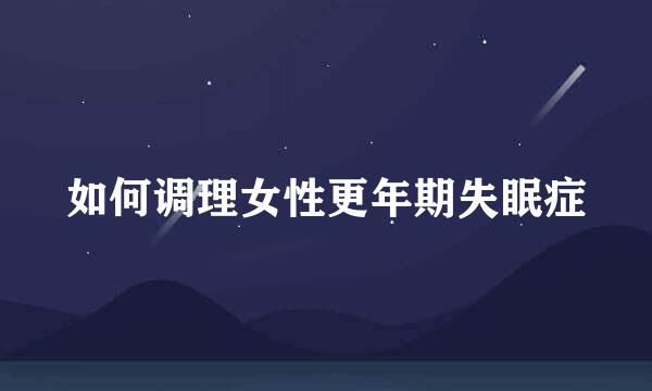 如何调理女性更年期失眠症