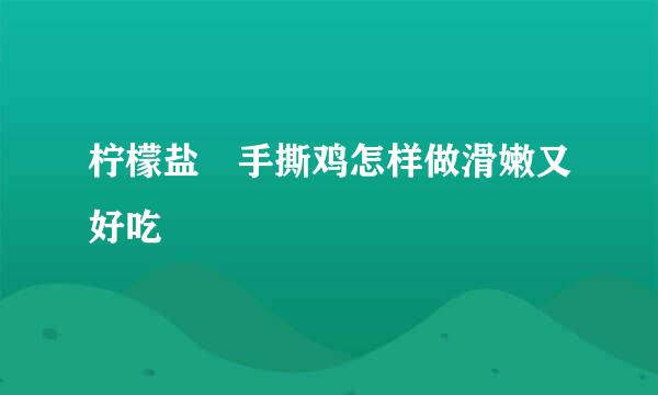 柠檬盐焗手撕鸡怎样做滑嫩又好吃