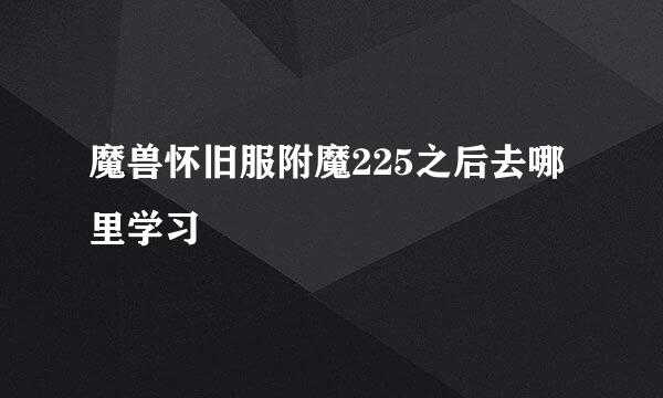 魔兽怀旧服附魔225之后去哪里学习
