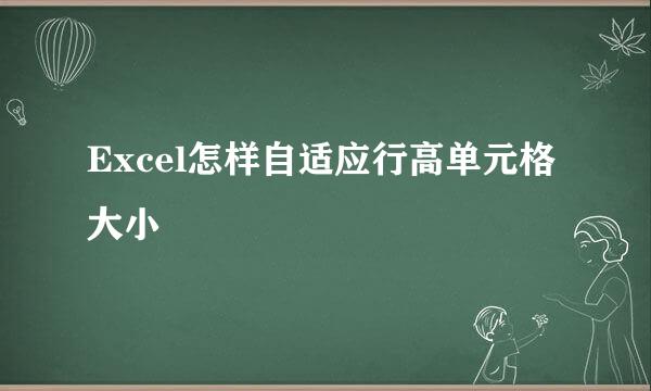 Excel怎样自适应行高单元格大小