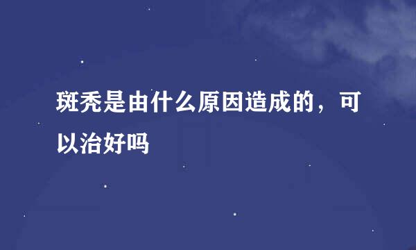 斑秃是由什么原因造成的，可以治好吗