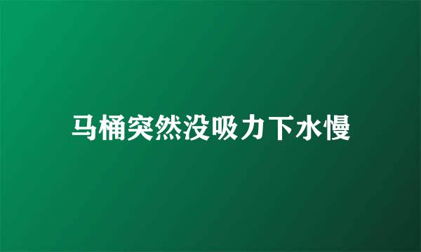 马桶突然没吸力下水慢