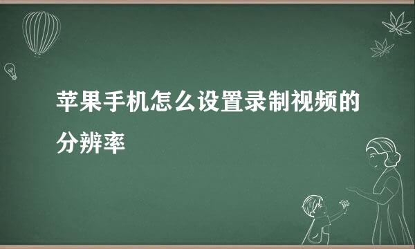 苹果手机怎么设置录制视频的分辨率