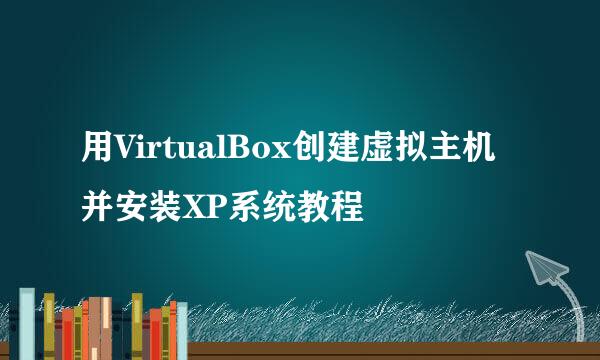 用VirtualBox创建虚拟主机并安装XP系统教程