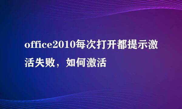 office2010每次打开都提示激活失败，如何激活