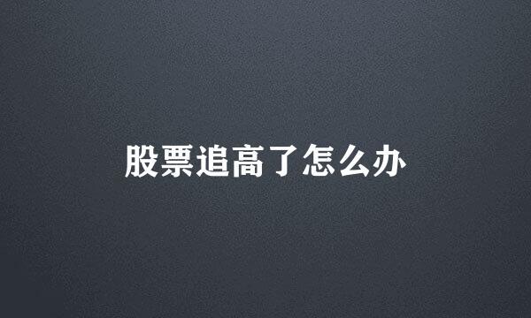 股票追高了怎么办