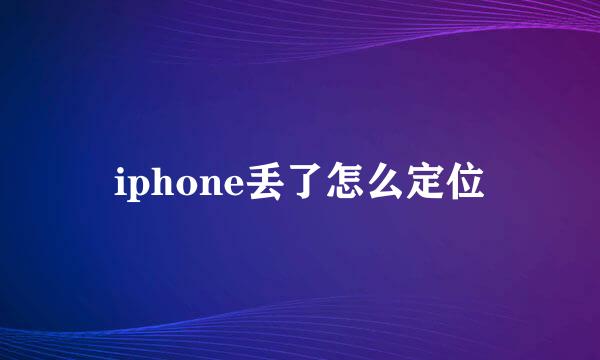 iphone丢了怎么定位