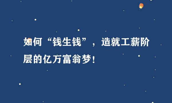 如何“钱生钱”，造就工薪阶层的亿万富翁梦！