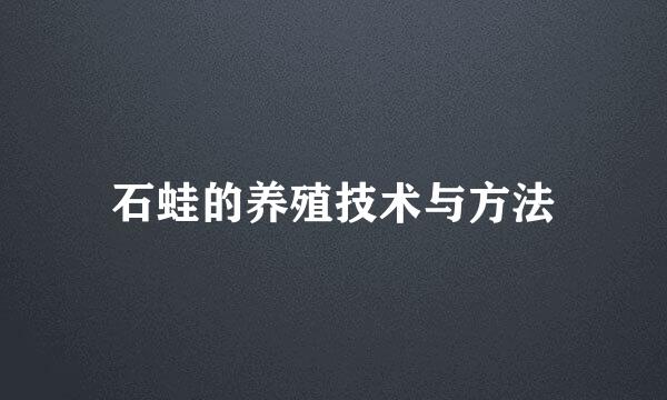 石蛙的养殖技术与方法