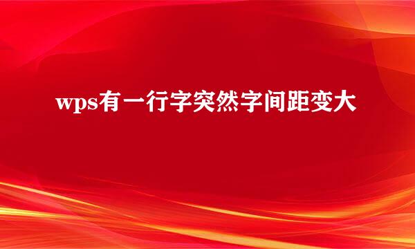 wps有一行字突然字间距变大